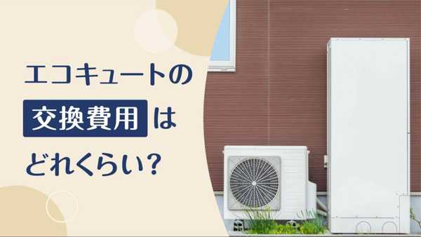 エコキュートの交換を検討中の方へ｜費用相場、業者選びのポイントを完全解説